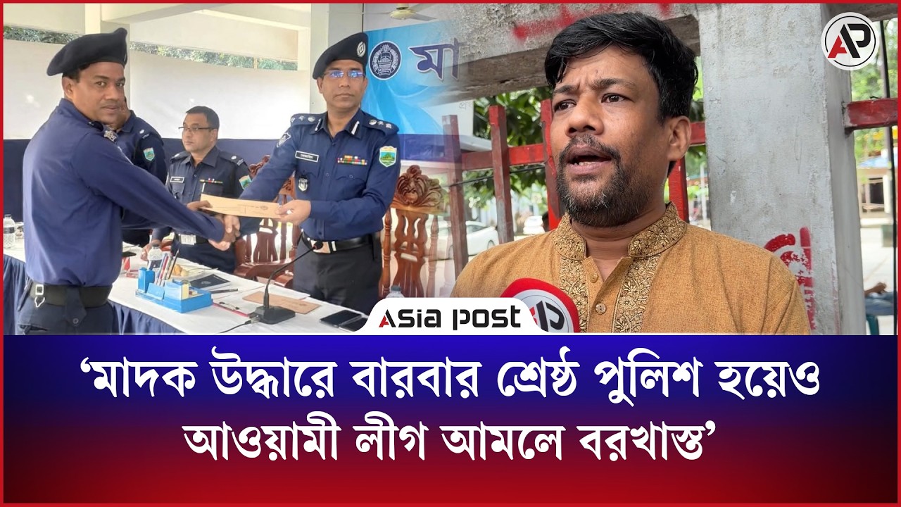মাদক উদ্ধারে বারবার শ্রেষ্ঠ পুলিশ হয়েও আওয়ামী লীগ আমলে বরখাস্ত