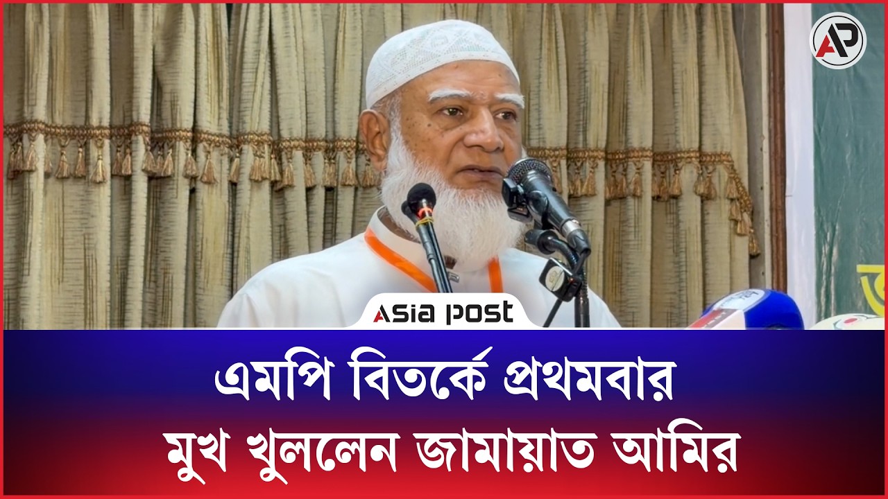 এমপি বিতর্কে প্রথমবার মুখ খুললেন জামায়াত আমির