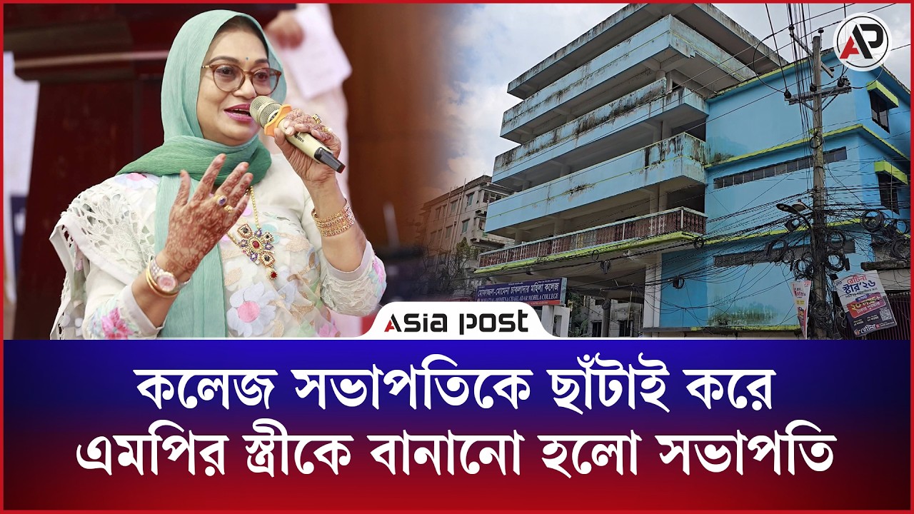 রাতারাতি কলেজ সভাপতি বনে গেলেন এমপির স্ত্রী, জানেনই না আগের সভাপতি