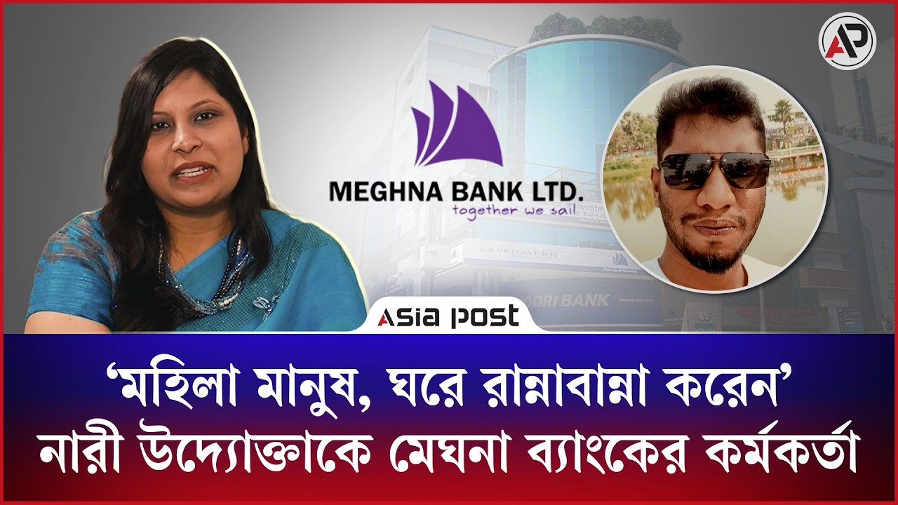 
‘মহিলা মানুষ ঘরে রান্নাবান্না করেন’ নারী উদ্যোক্তাকে মেঘনা ব্যাংকের কর্মকর্তা