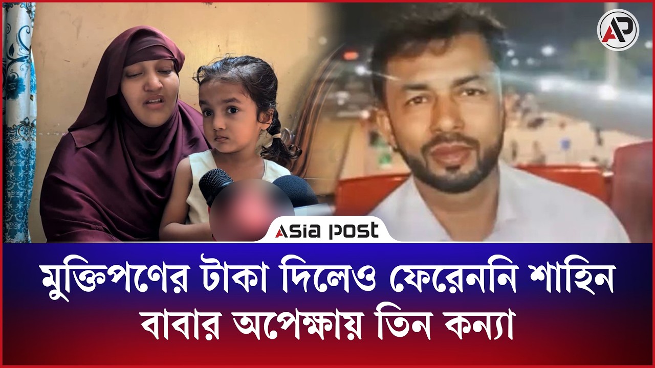 মুক্তিপণের টাকা দিলেও ফেরেননি শাহিন, বাবার অপেক্ষায় তিন কন্যা