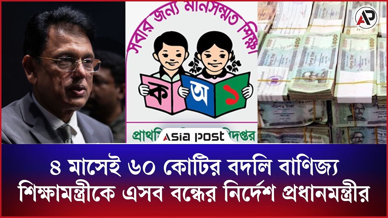৪ মাসেই ৬০ কোটির বদলি বাণিজ্য, শিক্ষামন্ত্রীকে এসব বন্ধের নির্দেশ প্রধানমন্ত্রীর