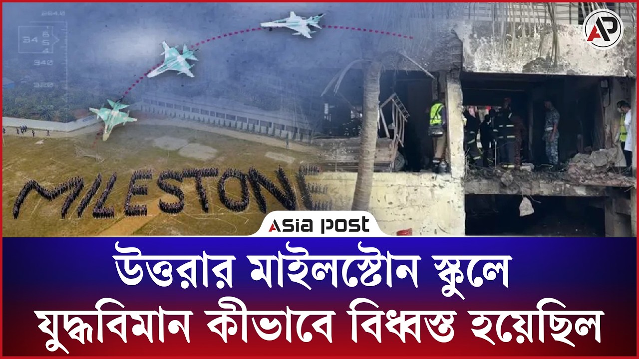 উত্তরার মাইলস্টোন স্কুলে যুদ্ধবিমান কীভাবে বিধ্বস্ত হয়েছিল