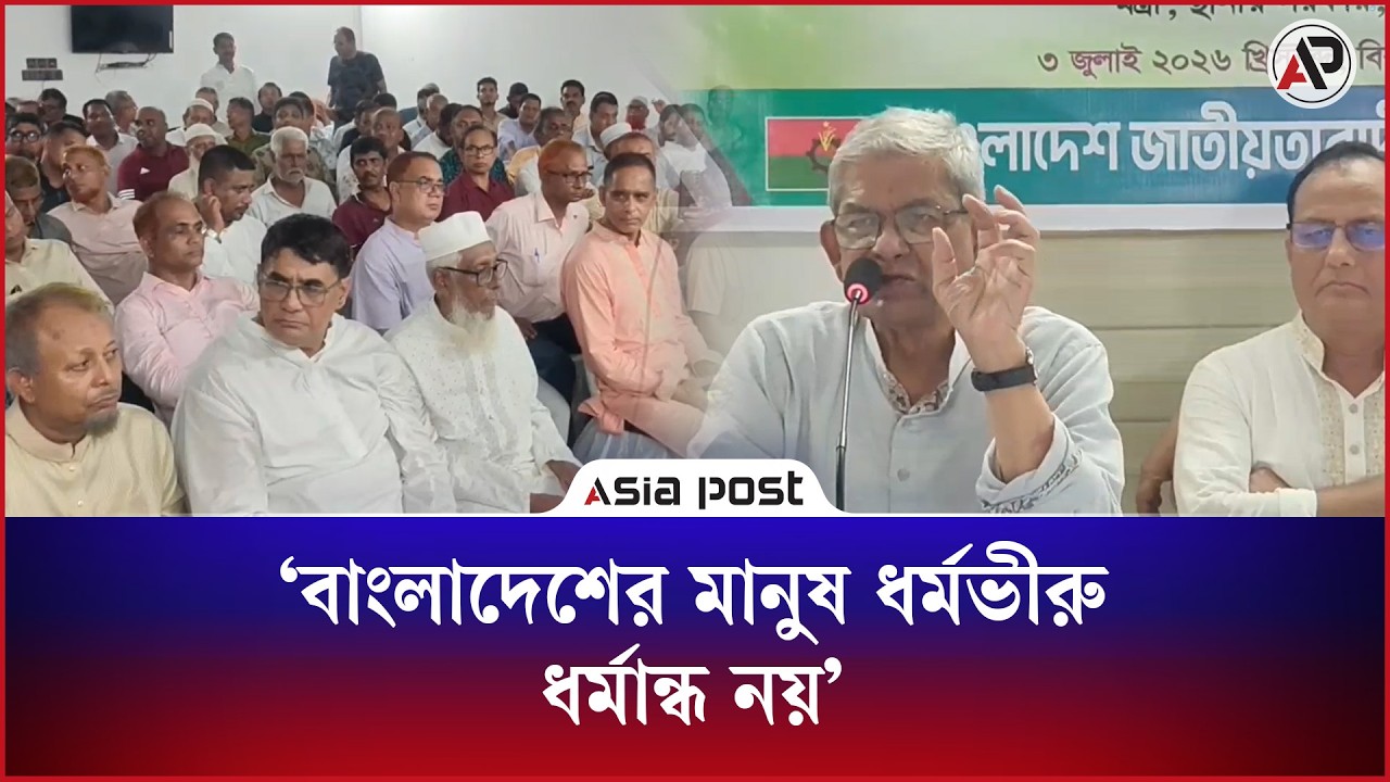 বাংলাদেশের মানুষ ধর্মভীরু কিন্তু ধর্মান্ধ নয়: মির্জা ফখরুল