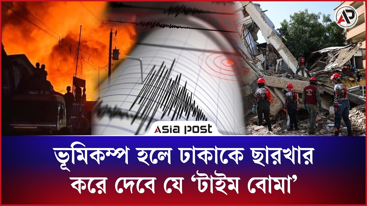 শুধু ধ্বংস নয়, ভূমিকম্প হলে ঢাকাকে ছারখার করে দেবে যে টাইম বো'মা