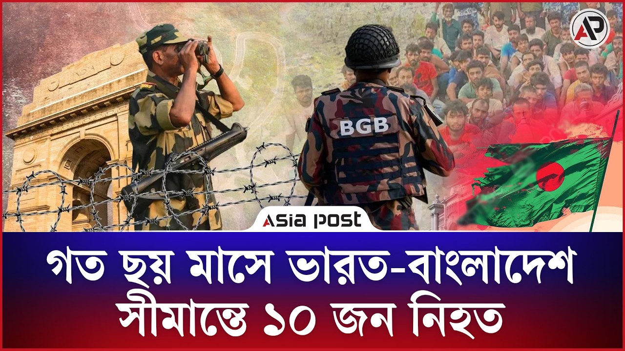 কড়াকড়ির সত্ত্বেও গত ছয় মাসে বাংলাদেশ-ভারত সীমান্তে ১০ জন নিহত