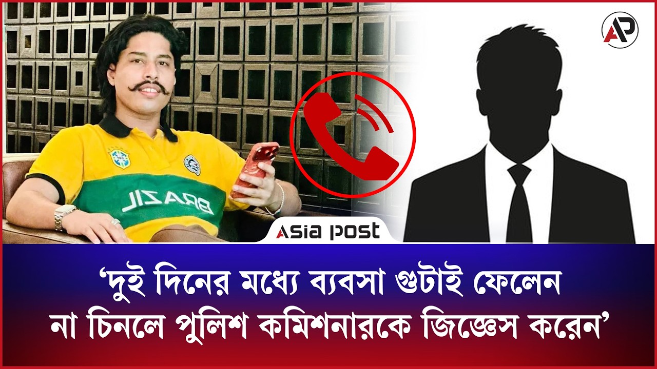 ‘দুই দিনে দুই কোটি দেবেন, না চিনলে পুলিশ কমিশনারকে জিজ্ঞেস করবেন’