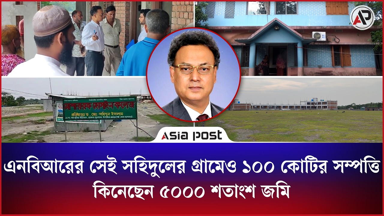 এনবিআরের সেই সহিদুলের গ্রামেও শতকোটির সম্পত্তি 