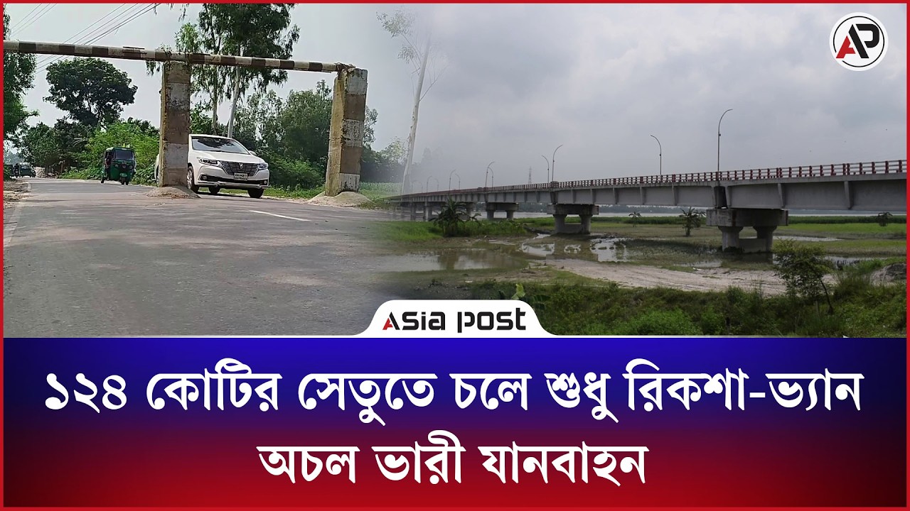 ১২৪ কোটির সেতুতে চলে শুধু রিকশা-ভ্যান, অচল ভারী যানবাহন