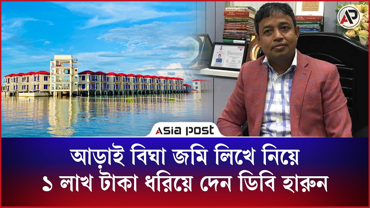 
আড়াই বিঘা জমি লিখে নিয়ে ১ লাখ টাকা হাতে ধরিয়ে দেন ডিবি হারুন
