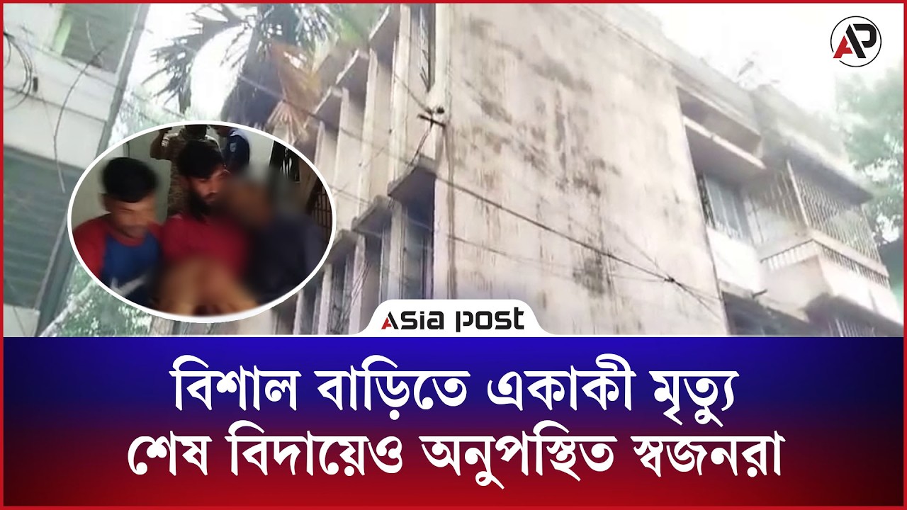 বিশাল বাড়িতে একাকী মৃত্যু, শেষ বিদায়েও অনুপস্থিত স্বজনরা