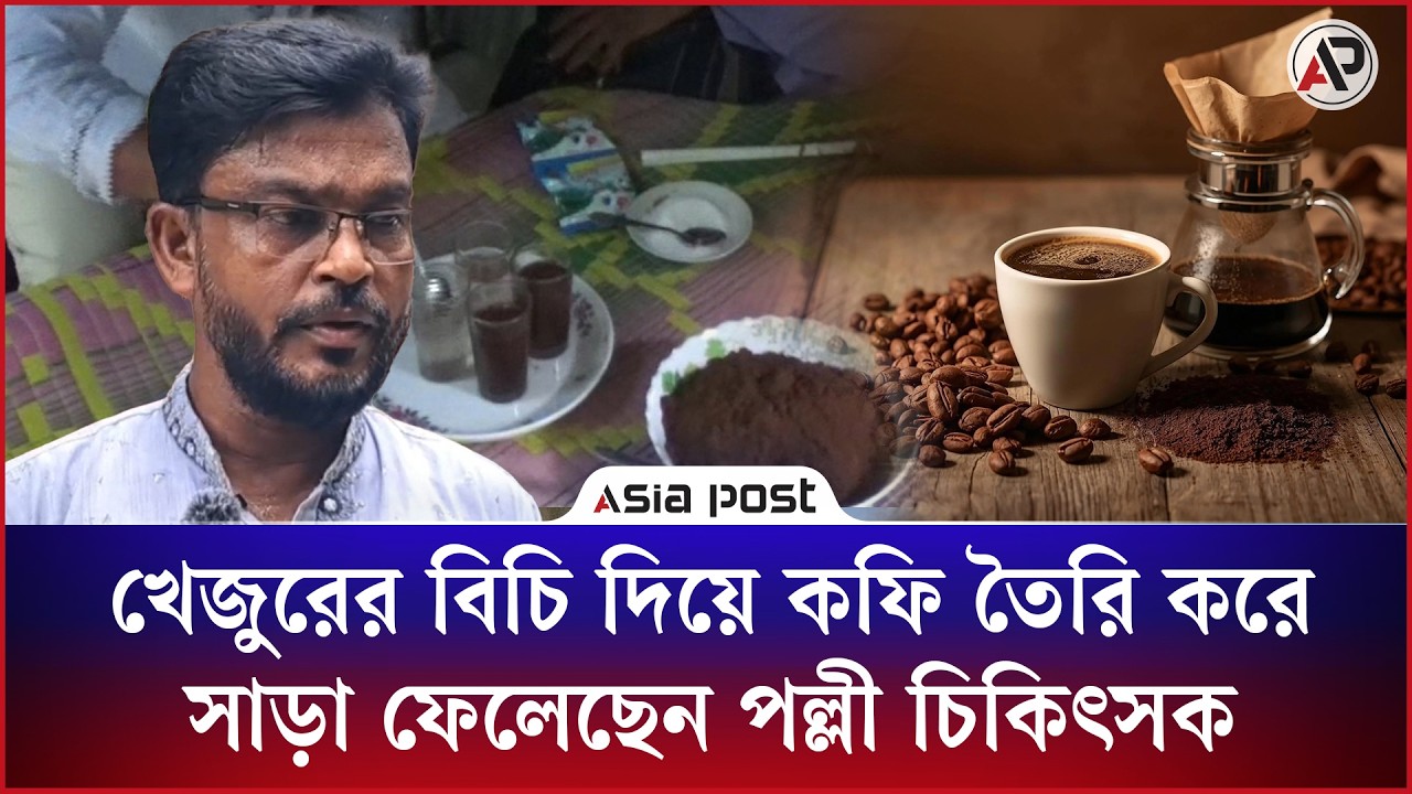 খেজুরের বিচি দিয়ে কফি তৈরি করে সাড়া ফেলেছেন পল্লী চিকিৎসক