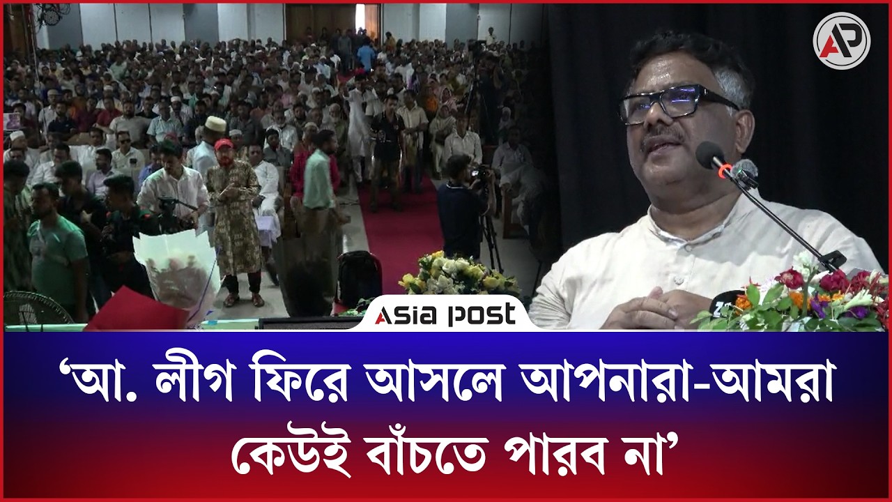 আ. লীগ ফিরে আসলে আপনারা-আমরা কেউই বাঁচতে পারব না