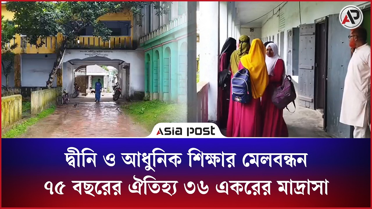 দ্বীনি ও আধুনিক শিক্ষার মেলবন্ধন, ৭৫ বছরের ঐতিহ্য ৩৬ একরের মাদ্রাসা 