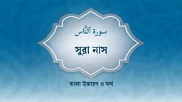 সুরা নাসের বাংলা উচ্চারণ ও অর্থ